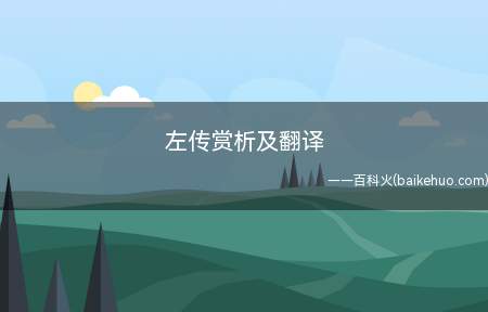 左传赏析及翻译(《春秋左氏传》原名《左氏春秋》,相传是春秋末年)
