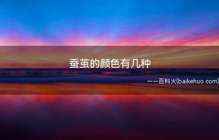 蚕茧的颜色有几种(蚕茧的颜色有白、黄、浅绿色、肉红等颜色,表面为白色)