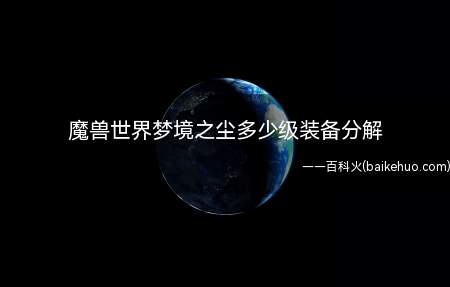 魔兽世界梦境之尘多少级装备分解(梦之尘可以从40级以上的设备中分解)