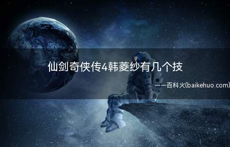 仙剑奇侠传4韩菱纱有几个技(韩菱纱单机手游仙剑奇侠传四第一女一号)