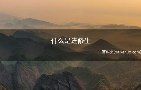 什么是进修生(进修生就是指没有参与入学检测,未得到相对应毕业证书的学员)