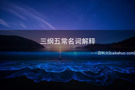 三纲五常名词解释(封建道德所倡导的人和人之间的道德标准)
