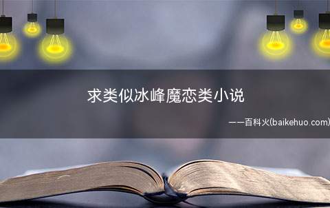 求类似冰峰魔恋类小说(《极道毁灭》,《死神之虚魔来临》,作者:岁月的摆渡)