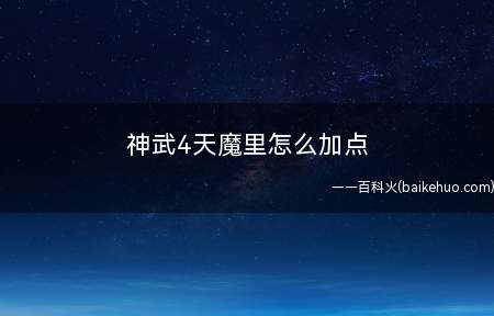 神武4天魔里怎么加点(梦幻4天魔里加点方式表明)