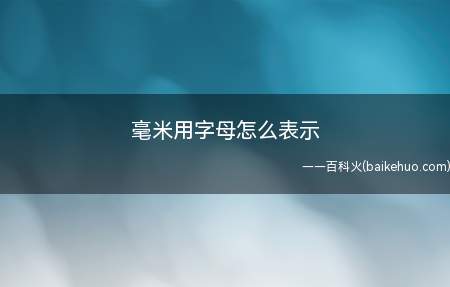 毫米用字母怎么表示(毫米用字母表示为mm,是长度单位和降雨量单位)