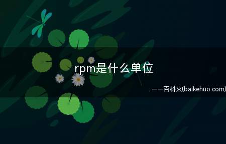 rpm是什么单位(圆周运动的物体单位时间内沿圆周绕圆心转过的圈数)