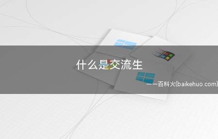 什么是交流生(交流生就是指所在的学校会给出指定)