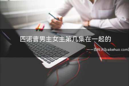匹诺曹男主女主第几集在一起的（匹诺曹男主女主第八集剧情介绍）