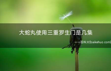 大蛇丸使用三重罗生门是几集(鸣人暴走出四条尾巴,聚集了一颗尾兽弹,大蛇丸立即用三重罗生门)