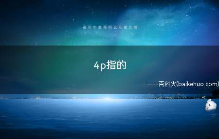 4p指的(4p是营销学名词,产品、价格、渠道、促销共同组成4大营销组合)