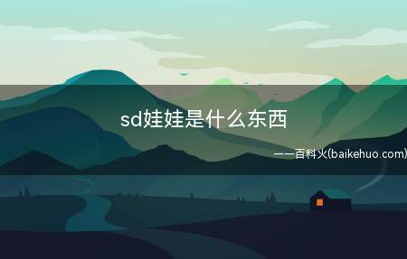 sd娃娃是什么东西