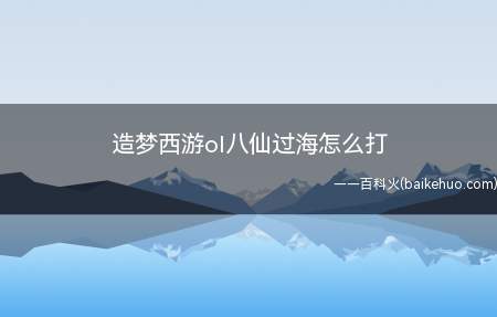 造梦西游ol八仙过海怎么打
