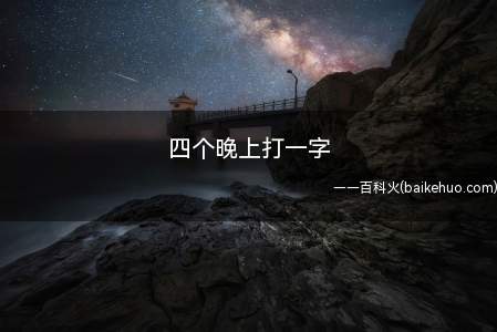 四个晚上打一字