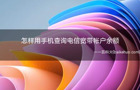 怎样用手机查询电信宽带帐户余额