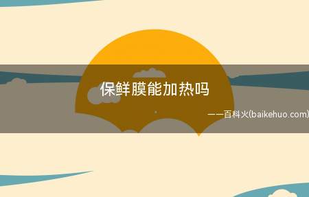 保鲜膜能加热吗