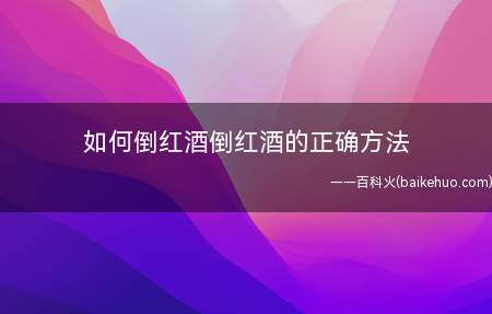 如何倒红酒倒红酒的正确方法