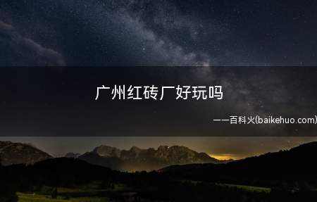 广州红砖厂好玩吗