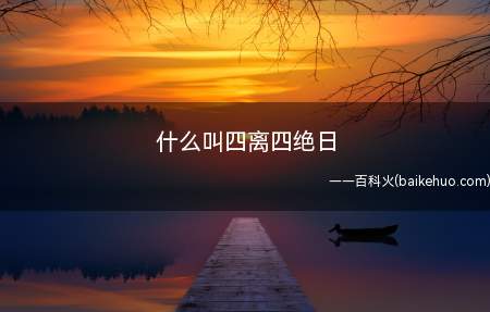 什么叫四离四绝日