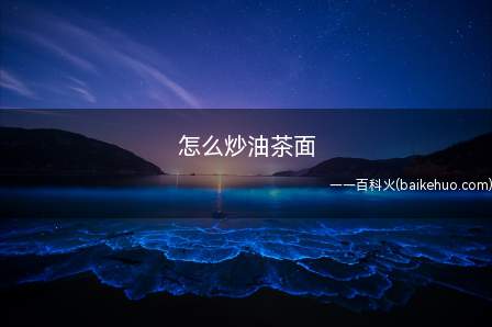 怎么炒油茶面