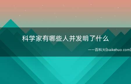 科学家有哪些人并发明了什么