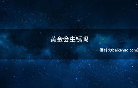 黄金会生锈吗