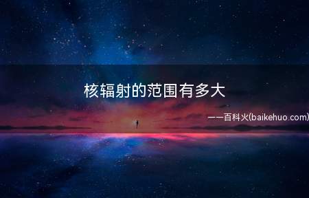 核辐射的范围有多大