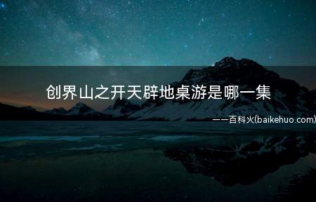 创界山之开天辟地桌游是哪一集