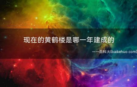 现在的黄鹤楼是哪一年建成的