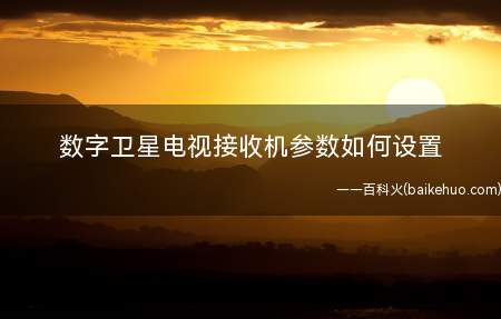 数字卫星电视接收机参数如何设置
