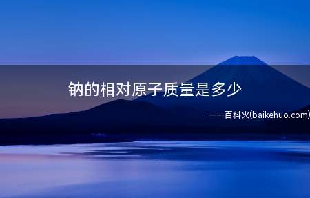 钠的相对原子质量是多少