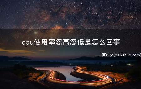 cpu使用率忽高忽低是怎么回事