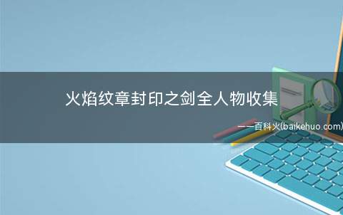 火焰纹章封印之剑全人物收集