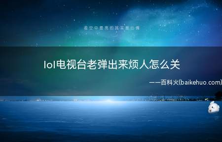 lol电视台老弹出来烦人怎么关