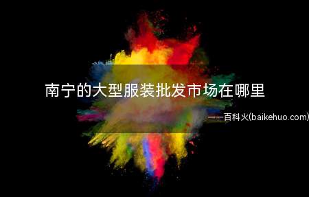 南宁的大型服装批发市场在哪里