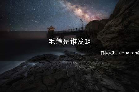 毛笔是谁发明