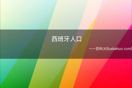 西班牙人口 西班牙人口有多少人