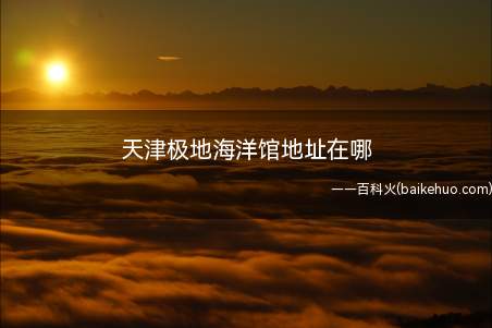 天津极地海洋馆地址在哪