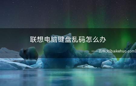 联想电脑键盘乱码怎么办