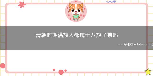 清朝时期满族人都属于八旗子弟吗
