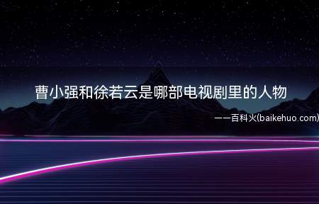 曹小强和徐若云是哪部电视剧里的人物