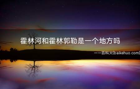 霍林河和霍林郭勒是一个地方吗
