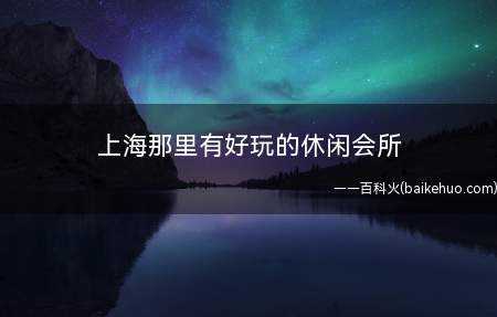上海那里有好玩的休闲会所