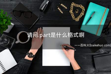 请问.part是什么格式啊