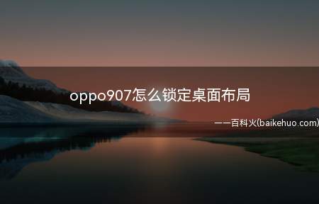 oppo907怎么锁定桌面布局