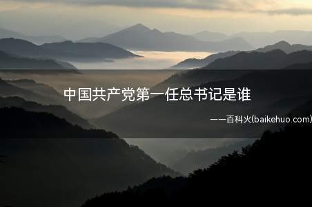 中国共产党第一任总书记是谁