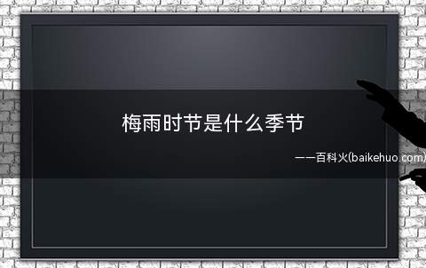 梅雨时节是什么季节