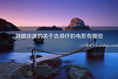 刘德华演的关于古惑仔的电影有哪些