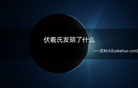 伏羲氏发明了什么