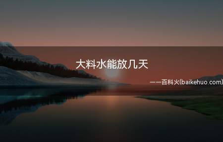大料水能放几天