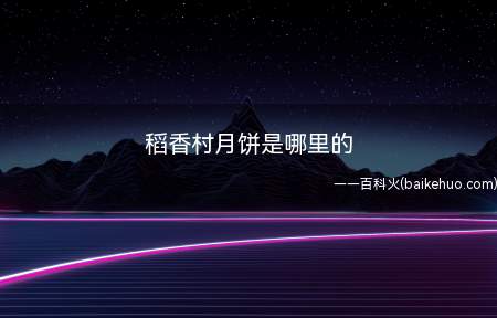 稻香村月饼是哪里的
